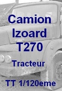 Camion IZOARD T270 tracteur - TT 1/120eme